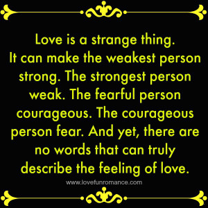 Love is a strange thing. It can make the weakest person strong. The ...