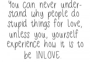 You can never understand why people do stupid things for love, unless ...