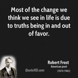 Most of the change we think we see in life is due to truths being in ...