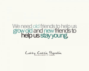 We Need Old Friends To Help Us Grow Old and New friends to Help Us ...