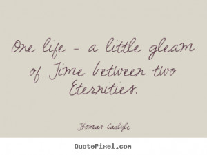 quotes One life a little gleam of time between Life quote