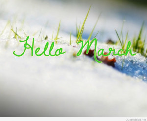 Welcome March. Hello March. March Please be good pictures