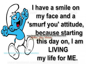 ... life start living your own life today put on your smurf you attitude