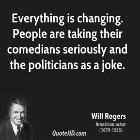 ... and the politicians as a joke!: Rogers Quotes, Collection Quotes