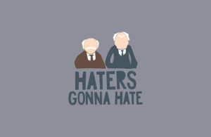 Haters gonna hate because: