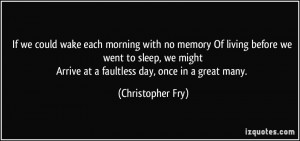 ... at a faultless day, once in a great many. - Christopher Fry