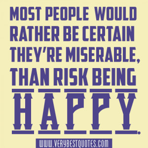 Happy Quotes - Most people would rather be certain they’re miserable ...