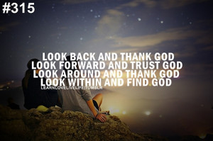 ... Look forward and trust god. Look around and thank god. Look within and