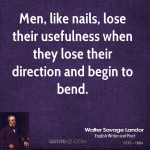 Men, like nails, lose their usefulness when they lose their direction ...