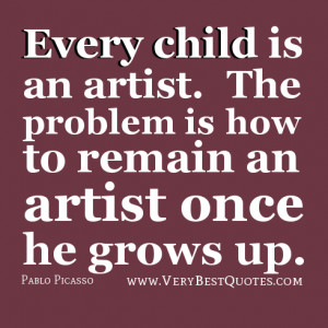 Every child is an artist. The problem is how to remain an artist once