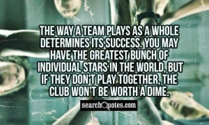 The way a team plays as a whole determines its success. You may have ...
