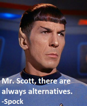Mr. Scott, there are always alternatives.