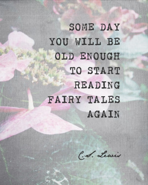 Some Day You Will Be Old Enough To Start Reading Fairy Tales Again