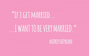 if i get married i want to be very married audrey hepburn