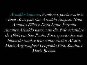 Arnaldo Antunes, é músico, poeta e artista visual.Seus pais são ...