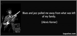 Blues and jazz pulled me away from what was left of my family ...