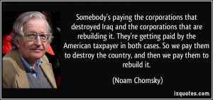 ... the country, and then we pay them to rebuild it. - Noam Chomsky