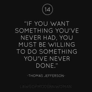 If you want something you've never had, you must willing to something ...