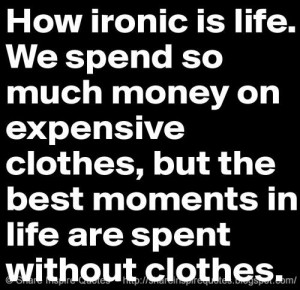 How ironic is life. We spend so much money on expensive clothes, but ...