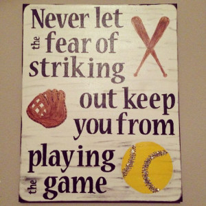 of striking out keep you from playing the game. My favorite softball ...