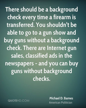 There should be a background check every time a firearm is transferred ...