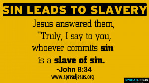 ... Truly, I say to you, whoever commits sin is a slave of sin. -John 8:34