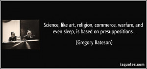 Science, like art, religion, commerce, warfare, and even sleep, is ...
