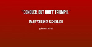 quote-Marie-von-Ebner-Eschenbach-conquer-but-dont-triumph-12162.png