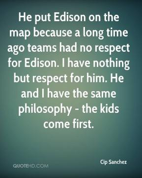 He put Edison on the map because a long time ago teams had no respect ...