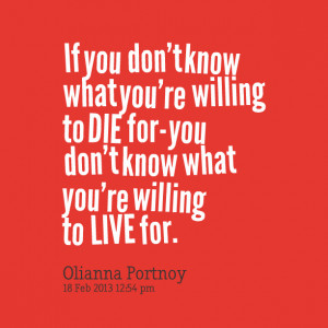 Quotes Picture: if you don't know what you're willing to die for you ...