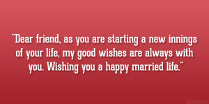 Dear friend, as you are starting a new innings of your life, my good ...