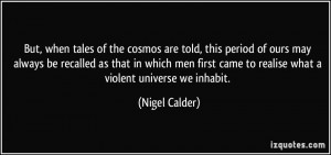 of the cosmos are told, this period of ours may always be recalled ...