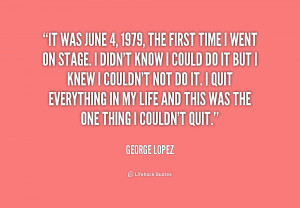 File Name : quote-George-Lopez-it-was-june-4-1979-the-first-198700.png ...