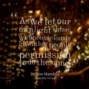 Quotes Picture: as we let our own light shine, we unconsciously give ...