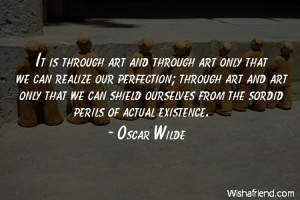 art-It is through art and through art only that we can realize our ...