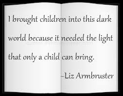 Into This Dark World Because It Needed The Light Taht Only A Child ...