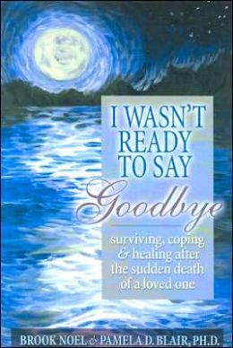 Wasn't Ready to Say Goodbye: Surviving, Coping and Healing after the ...