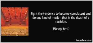 Fight the tendency to become complacent and do one kind of music ...