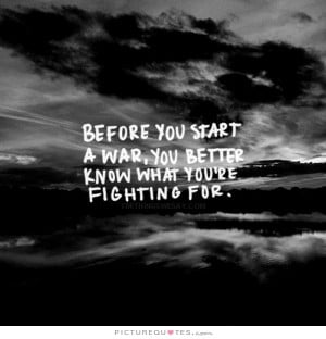 Before you start a war, you better know what you're fighting for ...