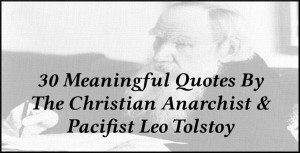 30 Meaningful Quotes By The Christian Anarchist & Pacifist Leo Tolstoy