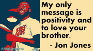 My only message is positivity and to love your brother.