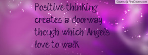 positive thinking creates a doorway though which angels love to walk ...