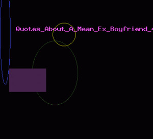 Quotes About A Mean Ex Boyfriend 4481 Quotes About A Mean Ex Boyfriend