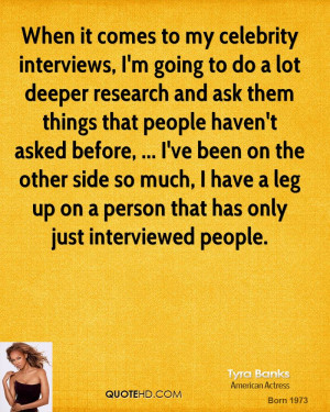 When it comes to my celebrity interviews, I'm going to do a lot deeper ...