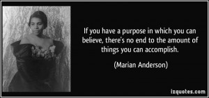 If you have a purpose in which you can believe, there's no end to the ...