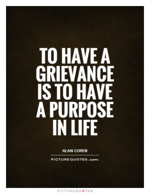 Purpose Quotes Alan Coren Quotes Grievances Quotes Grievance Quotes
