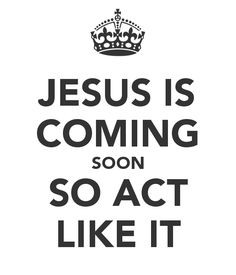 Jesus is coming soon ! More