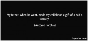 ... went, made my childhood a gift of a half a century. - Antonio Porchia