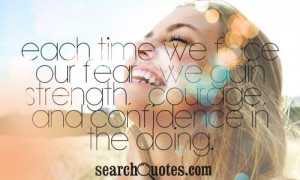 Each time we face our fear, we gain strength, courage, and confidence ...