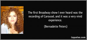 ... of Carousel, and it was a very vivid experience. - Bernadette Peters